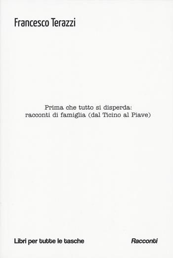 Prima che tutto si disperda: racconti di famiglia (dal Ticino al Piave) - Francesco Terazzi - Libro Robin 2023, Libri per tutte le tasche | Libraccio.it
