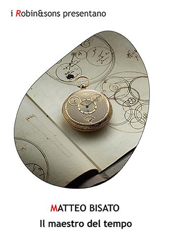 Il maestro del tempo - Matteo Bisato - Libro Robin Edizioni 2023, Robin&sons | Libraccio.it