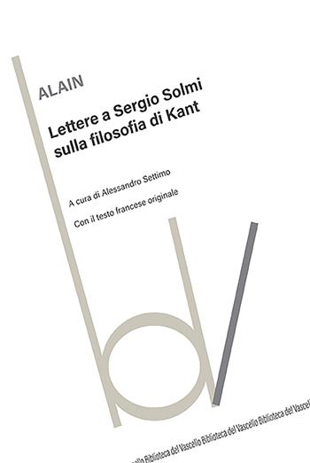 Lettere a Sergio Solmi sulla filosofia di Kant. Con il testo francese originale. Ediz. bilingue - Alain - Libro Robin Edizioni 2023, Biblioteca del vascello | Libraccio.it