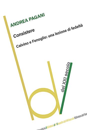 Consistere. Calvino e Fenoglio: una lezione di fedeltà - Andrea Pagani - Libro Robin Edizioni 2023, Biblioteca del vascello | Libraccio.it