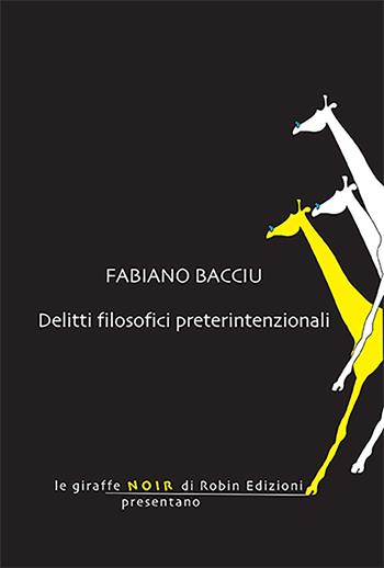 Delitti filosofici preterintenzionali - Fabiano Bacciu - Libro Robin Edizioni 2023, Le giraffe | Libraccio.it