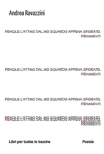 Fragile l'attimo dal mio sguardo appena sfiorato. Frammenti - Andrea Ravazzini - Libro Robin Edizioni 2023, Libri per tutte le tasche | Libraccio.it