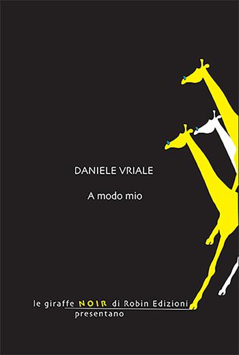 A modo mio - Daniele Vriale - Libro Robin 2024, Le giraffe noir | Libraccio.it