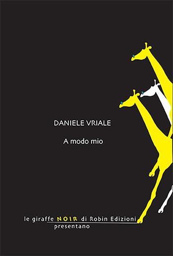A modo mio - Daniele Vriale - Libro Robin Edizioni 2024, Le giraffe noir | Libraccio.it