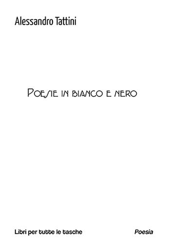 Poesie in bianco e nero - Alessandro Tattini - Libro Robin Edizioni 2024, Libri per tutte le tasche | Libraccio.it