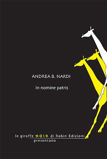 In nomine patris - Andrea B. Nardi - Libro Robin Edizioni 2024, Le giraffe | Libraccio.it