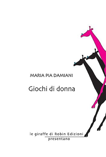 Giochi di donna - Maria Pia Damiani - Libro Robin Edizioni 2024, Le giraffe | Libraccio.it