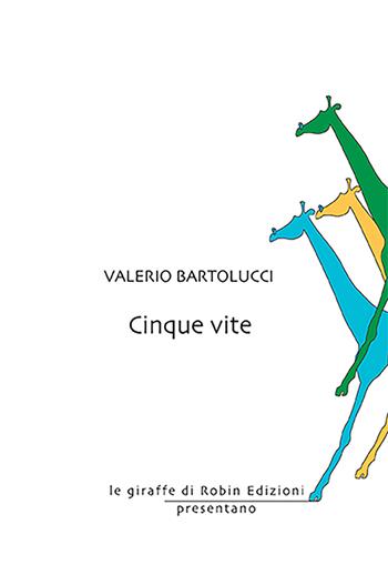 Cinque vite - Valerio Bartolucci - Libro Robin Edizioni 2024, Le giraffe | Libraccio.it