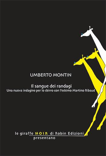 Il sangue dei randagi. Una nuova indagine per lo sbirro con l'eskimo Martino Ribaud - Umberto Montin - Libro Robin Edizioni 2024, Le giraffe noir | Libraccio.it