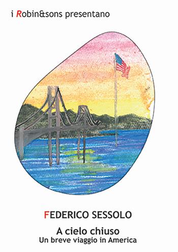 A cielo chiuso. Un breve viaggio in America - Federico Sessolo - Libro Robin 2024, Robin&sons | Libraccio.it