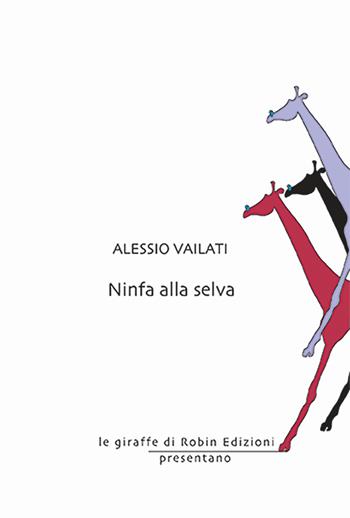 Ninfa alla selva - Alessio Vailati - Libro Robin Edizioni 2024, Le giraffe | Libraccio.it
