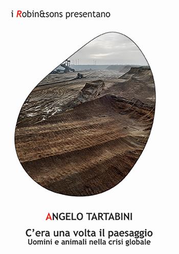 C'era una volta il paesaggio. Uomini e animali nella crisi globale - Angelo Tartabini - Libro Robin Edizioni 2024, Robin&sons | Libraccio.it