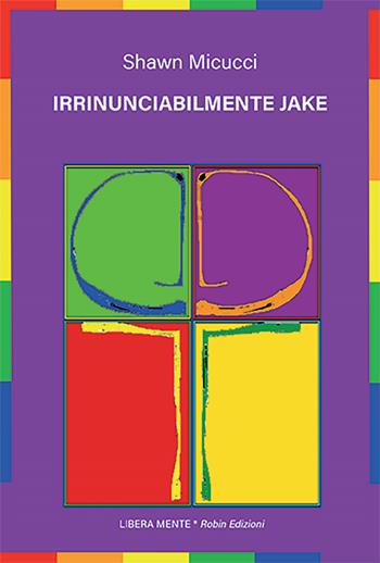 Irrinunciabilmente Jake - Shawn Micucci - Libro Robin Edizioni 2024, Libera mente | Libraccio.it