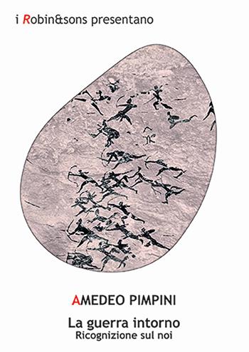 La guerra intorno. Ricognizione sul noi - Amedeo Pimpini - Libro Robin Edizioni 2024, Robin&sons | Libraccio.it