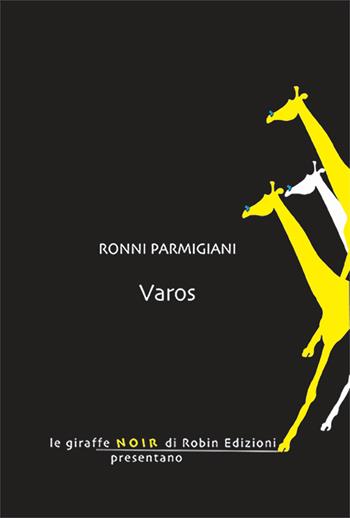 Varos - Ronni Parmigiani - Libro Robin Edizioni 2024, Le giraffe noir | Libraccio.it