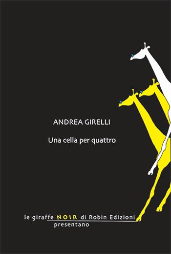 Una cella per quattro - Andrea Girelli - Libro Robin Edizioni 2024, Le giraffe | Libraccio.it