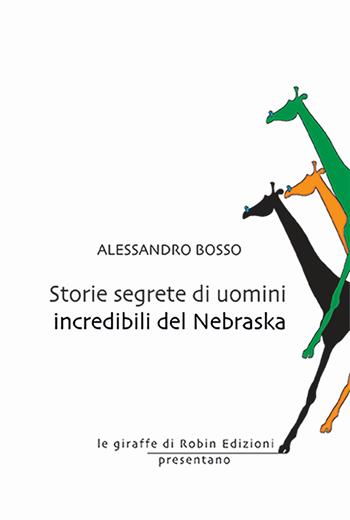 Storie segrete di uomini incredibili del Nebraska - Alessandro Bosso - Libro Robin Edizioni 2024, Le giraffe | Libraccio.it