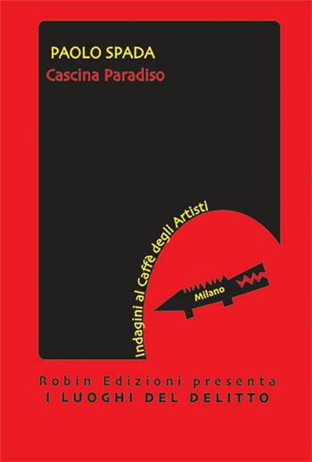 Cascina Paradiso. Indagini al Caffè degli Artisti - Paolo Spada - Libro Robin Edizioni 2024, I luoghi del delitto | Libraccio.it