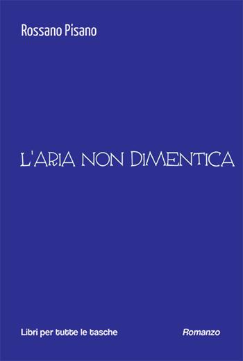 L'aria non dimentica - Rossano Pisano - Libro Robin Edizioni 2024, Libri per tutte le tasche | Libraccio.it