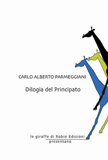 Dilogia del principato - Carlo Alberto Parmeggiani - Libro Robin Edizioni 2024, Le giraffe | Libraccio.it