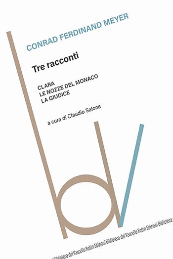 Tre racconti: Clara-Le nozze del monaco-La giudice - Conrad Ferdinand Meyer - Libro Robin Edizioni 2024, Biblioteca del vascello | Libraccio.it