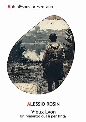 Vieux Lyon. Un romanzo quasi per finta - Alessio Rosin - Libro Robin Edizioni 2024, Robin&sons | Libraccio.it