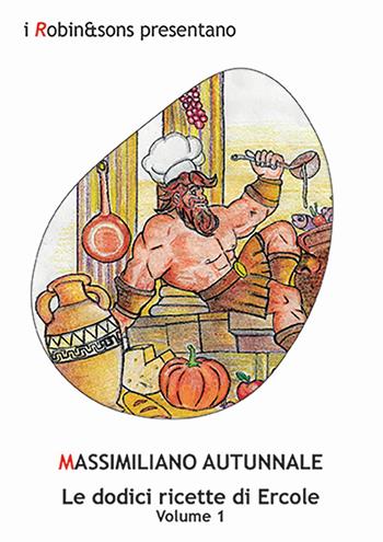 Le dodici ricette di Ercole. Vol. 1 - Massimiliano Autunnale - Libro Robin Edizioni 2024, Robin&sons | Libraccio.it