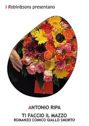 Ti faccio il mazzo - Antonio Ripa - Libro Robin Edizioni 2024, Robin&sons | Libraccio.it