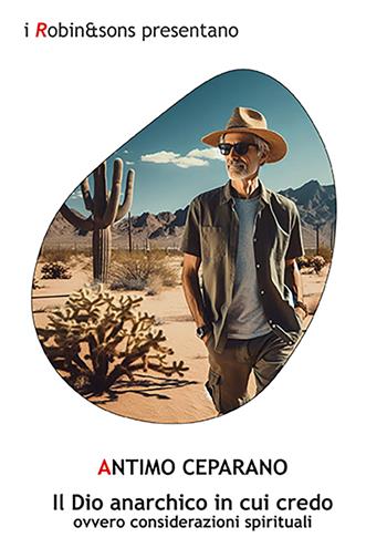 Il Dio anarchico in cui credo ovvero considerazioni spirituali - Antimo Ceparano - Libro Robin Edizioni 2025, Robin&sons | Libraccio.it