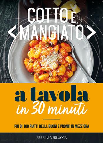 Cotto e mangiato. A tavola in 30 minuti. Più di 100 piatti belli, buoni e pronti in mezz'ora  - Libro Priuli & Verlucca 2022, Guide e manuali | Libraccio.it