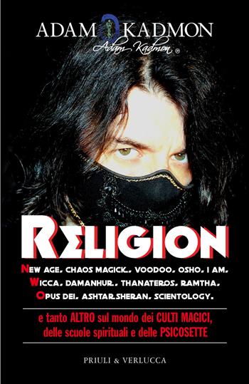Religion. New Age, Chaos Magick, Voodoo, Osho, I AM, Wicca, Damanhur, Thanateros, Ramtha, Opus Dei, Ashtar Sheran, Scientology e tanto altro sul mondo dei culti magici, delle scuole spirituali e delle psicosette - Adam Kadmon - Libro Priuli & Verlucca 2022, Fuori Collana | Libraccio.it
