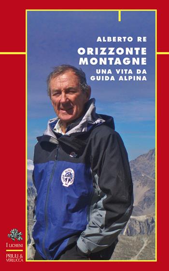 Orizzonte montagne. Una vita da guida alpina - Alberto Re - Libro Priuli & Verlucca 2022, I licheni | Libraccio.it