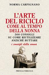 L'arte del riciclo come al tempo della nonna. 500 consigli su come riutilizzare anziché buttare