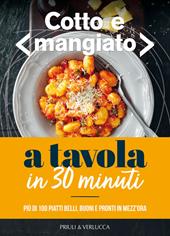 Cotto e mangiato. A tavola in 30 minuti. Più di 100 piatti belli, buoni e pronti in mezz'ora