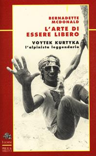 L'arte di essere libero. Voytek kurtika - Bernadette McDonald - Libro Priuli & Verlucca 2024, I licheni | Libraccio.it