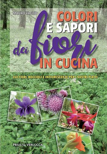 Colori e sapori dei fiori in cucina. 260 fiori, boccioli e infiorescenze per i nostri piatti - Mauro Vaglio - Libro Priuli & Verlucca 2024, Guide e manuali | Libraccio.it