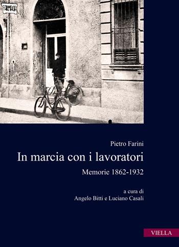 In marcia con i lavoratori. Memorie 1862-1932 - Pietro Farini - Libro Viella 2022, Istituto Alcide Cervi | Libraccio.it