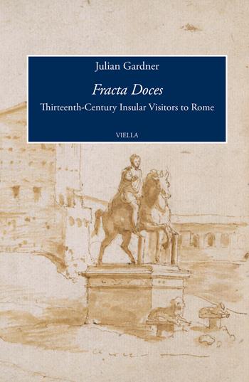 Fracta Doces. Thirteenth-century insular visitors to Rome - Julian Gardner - Libro Viella 2022, Viella History, Art and Humanities Collection | Libraccio.it