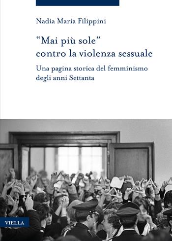 «Mai più sole» contro la violenza sessuale. Una pagina storica del femminismo degli anni Settanta - Nadia Maria Filippini - Libro Viella 2022, Storia delle donne e di genere | Libraccio.it