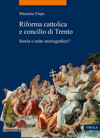 Riforma cattolica e concilio di Trento. Storia o mito storiografico? - Massimo Firpo - Libro Viella 2022, La storia. Temi | Libraccio.it