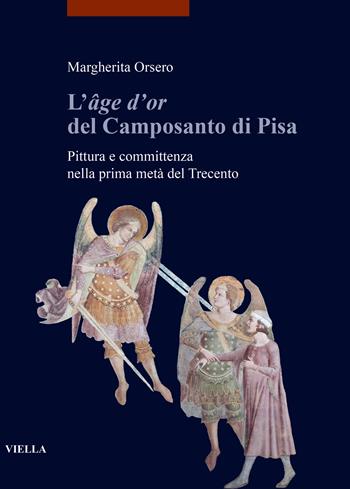L'«âge d'or» del Camposanto di Pisa. Pittura e committenza nella prima metà del Trecento - Margherita Orsero - Libro Viella 2023, I libri di Viella. Arte | Libraccio.it