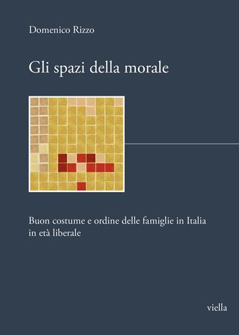 Gli spazi della morale. Buon costume e ordine delle famiglie in Italia in età liberale - Domenico Rizzo - Libro Viella 2023, I libri di Biblink | Libraccio.it