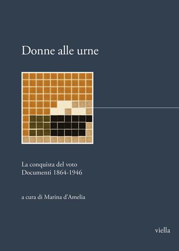Donne alle urne. La conquista del voto. Documenti 1864-1946  - Libro Viella 2023, I libri di Biblink | Libraccio.it