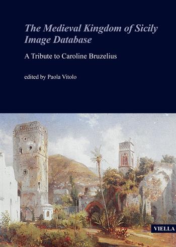 The medieval Kingdom of Sicily image database. A tribute to Caroline Bruzelius  - Libro Viella 2022, Fuori collana | Libraccio.it