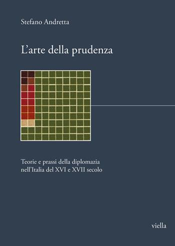 L'arte della prudenza. Teorie e prassi della diplomazia nell’Italia del XVI e XVII secolo - Stefano Andretta - Libro Viella 2023, I libri di Biblink | Libraccio.it