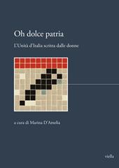 Oh dolce patria. L’Unità d’Italia scritta dalle donne