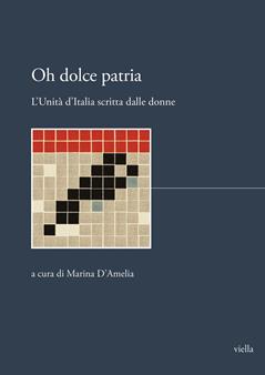 Oh dolce patria. L’Unità d’Italia scritta dalle donne  - Libro Viella 2023, I libri di Biblink | Libraccio.it