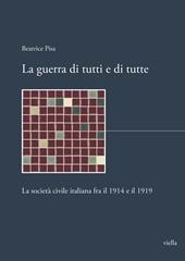 La guerra di tutti e di tutte. La società civile italiana fra il 1914 e il 1919