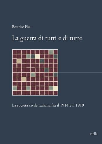 La guerra di tutti e di tutte. La società civile italiana fra il 1914 e il 1919 - Beatrice Pisa - Libro Viella 2023, I libri di Biblink | Libraccio.it