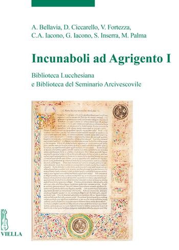 Incunaboli ad Agrigento. Biblioteca Lucchesiana e Biblioteca del Seminario Arcivescovile. Vol. 1 - Alberto Bellavia, Domenico Ciccarello, Vito Fortezza - Libro Viella 2022, Incunaboli | Libraccio.it